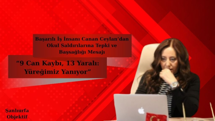 Başarılı İş İnsanı Canan Ceylan’dan Okul Saldırılarına Tepki ve Başsağlığı Mesajı